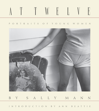 Sally Mann: at Twelve, Portraits of Young Women (30th Anniversary Edition)