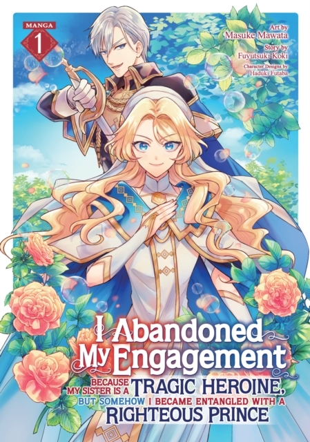 I Abandoned My Engagement Because My Sister Is A Tragic Heroine But Somehow I Became Entangled With A Righteous Prince Manga Vol 1