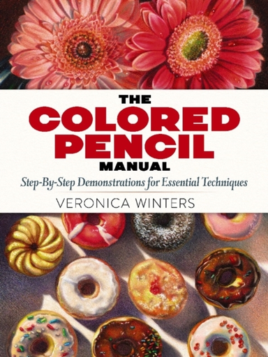 Colored Pencil Manual: Step-by-Step Instructions and Techniq
