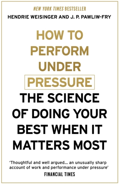 How to Perform Under Pressure the Science of Doing Your Best When It Matters Most