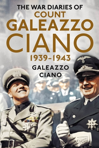 The Wartime Diaries of Count Galeazzo Ciano, 1939-1943