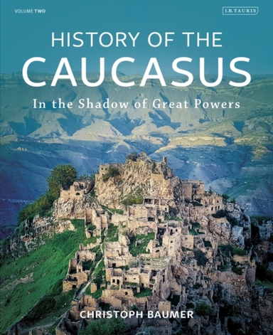 History of the Caucasusvolume 2 in the Shadow of Great Powe
