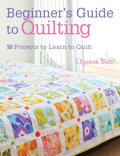 Beginner's Guide to Quilting16 Projects to Learn to Quilt