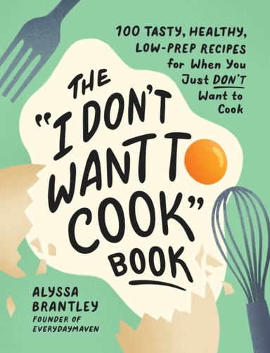The I Don't Want to Cook Book100 Tasty Healthy Low-prep