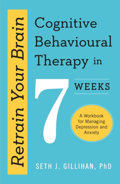Retrain Your Brain Cognitive Behavioural Therapy in 7 Weeks