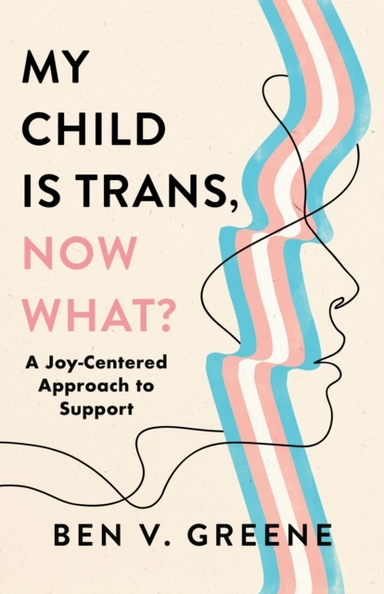 My Child Is Trans Now What?