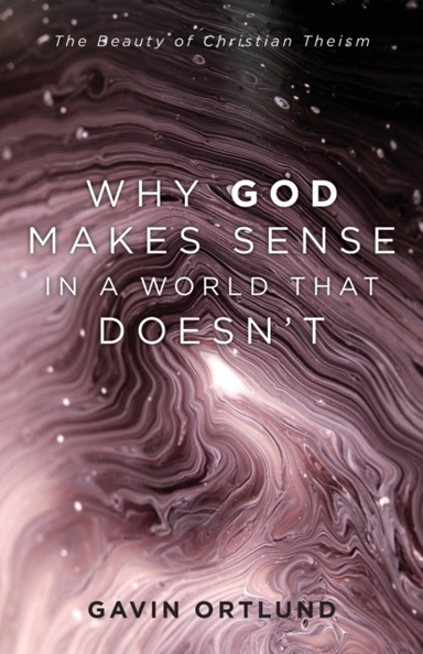 Why God Makes Sense in a World That Doesn`t the Beauty of