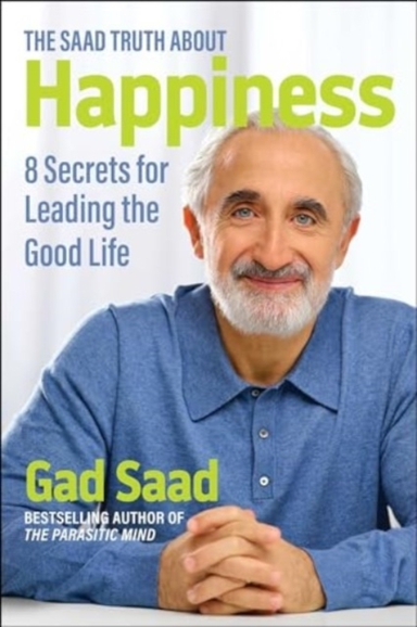 The Saad Truth About Happiness8 Secrets for Leading the Good