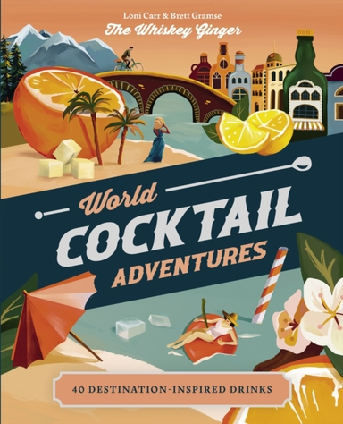 World Cocktail Adventures40 Destination-inspired Drinks