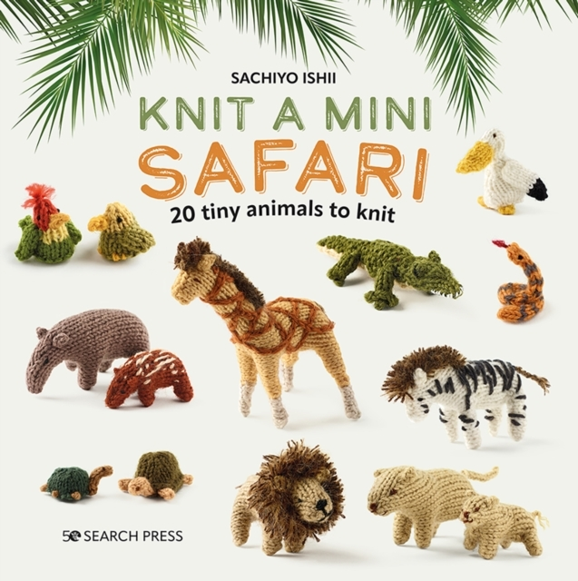 Knit a Mini Safari20 Tiny Animals to Knit