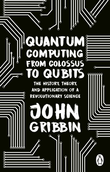 Quantum Computing From Colossus to Qubitsthe History Theory