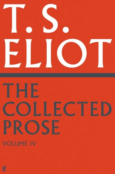 The Collected Prose of T.s. Eliot Volume 4