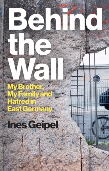 Behind the Wallmy Brother My Family and Hatred in East Germ