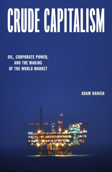 Crude Capitalismoil Corporate Power and the Making of the