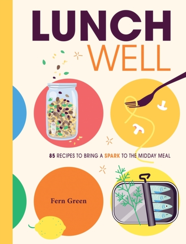 Lunch Well85 Recipes to Bring a Little Spark to the Midday M