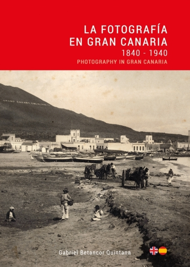 La Fotografia En Gran Canaria 1840 - 1940 / Photography in