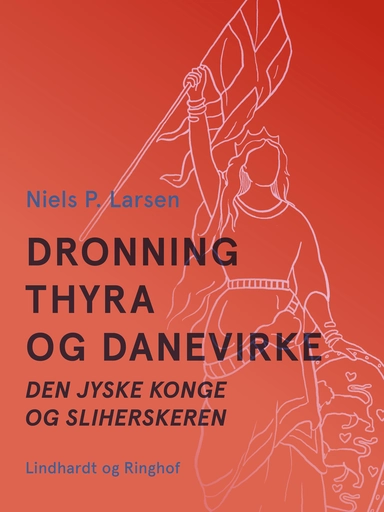 Dronning Thyra og Danevirke. Den jyske konge og sliherskeren