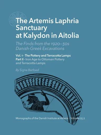 The Artemis Laphria Sanctuary at Kalydon in Aitolia. The Finds from the 1920s—30s DanishGreek Excavations – Vol. 1-2
