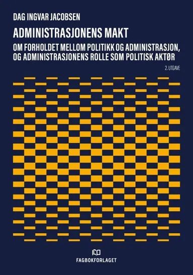 Administrasjonens makt : om forholdet mellom politikk og administrasjon, og administrasjonens rolle som politisk aktør