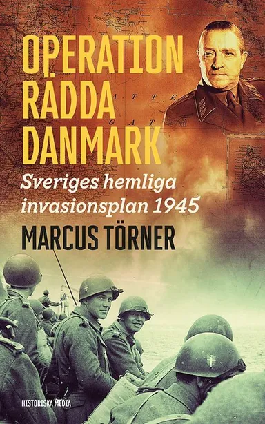 Operation Rädda Danmark : Sveriges hemliga invasionsplan 1945