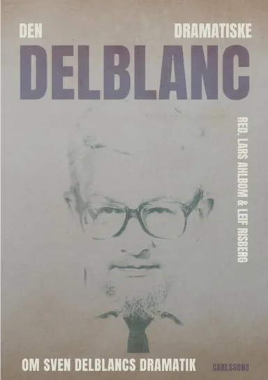 Den dramatiske Delblanc : om Sven Delblancs dramatik