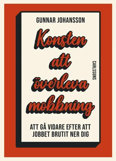 Konsten att överleva mobbning : att gå vidare när jobbet brutit ner dig