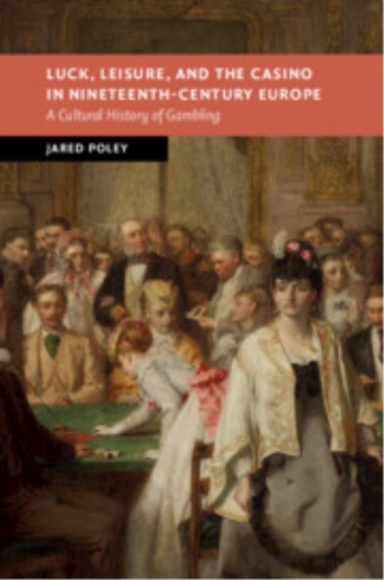 Luck, Leisure, And The Casino In Nineteenth-Century Europe A