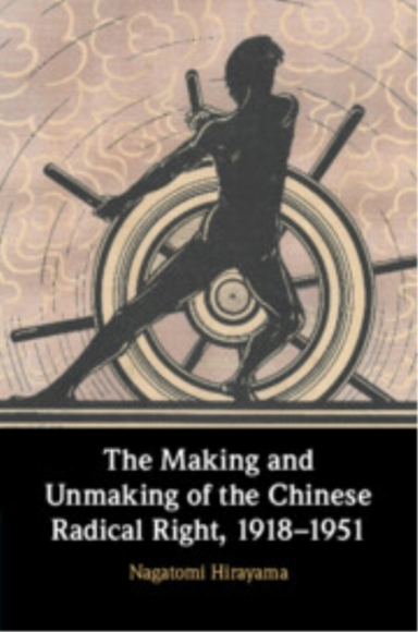 The Making And Unmaking Of The Chinese Radical Right, 1918–1