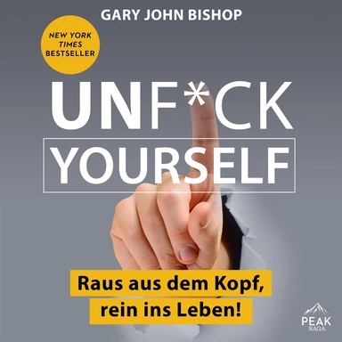 Unf*ck Yourself. Raus aus dem Kopf, rein ins Leben!