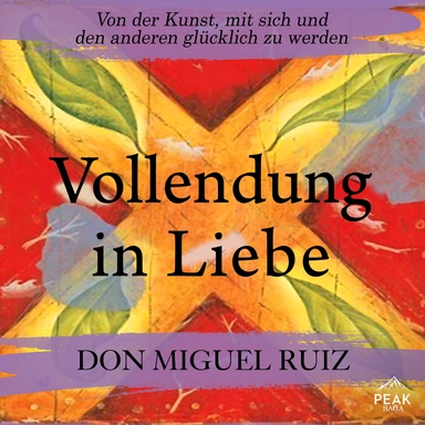 Vollendung in Liebe. Von der Kunst, mit sich und den anderen glücklich zu werden