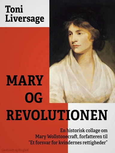 Mary og revolutionen: en historisk collage om Mary Wollstonecraft, forfatteren til &quot;Et forsvar for kvindernes rettigheder&quot;