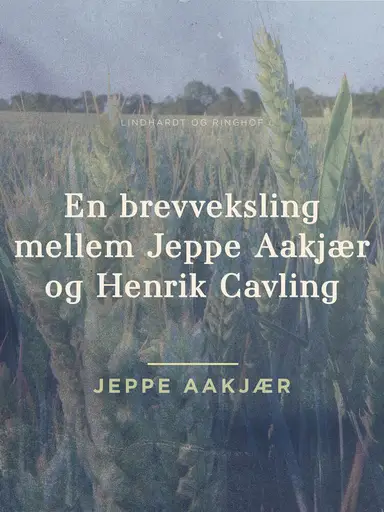 En brevveksling mellem Jeppe Aakjær og Henrik Cavling
