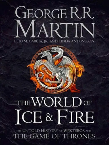 The World of Ice and Fire - The Untold History of the World of A Game of Thrones