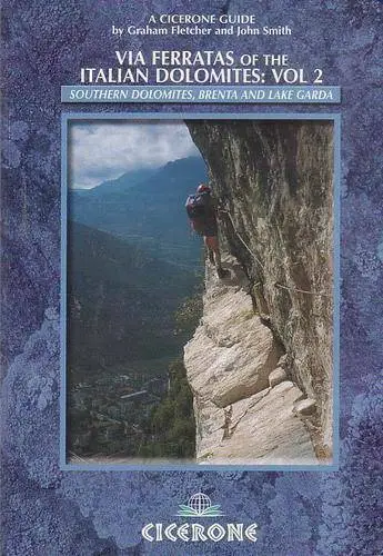 Via Ferratas of the Italian Dolomites: Southern Dolomites, Brenta and Lake Garda area (Vol.2)