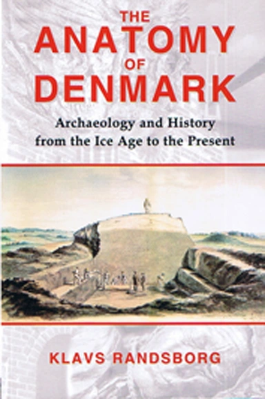 The Anatomy of Denmark: Archaeology and History from the Ice Age to the Present