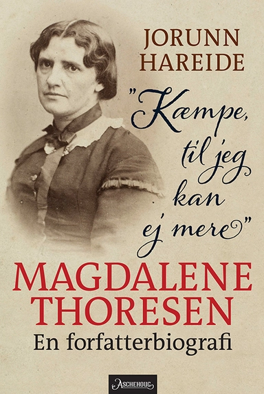 Kæmpe, til jeg kan ej mere : Magdalene Thoresen : en forfatterbiografi