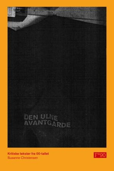 Den ulne avantgarde : kritiske tekster fra 00-tallet : essays, anmeldelser, intervjuer