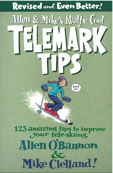 Allen & Mike's Really Cool Telemark Tips, Revised and Even Better!: 123 Amazing tips to imporve your tele-skiing