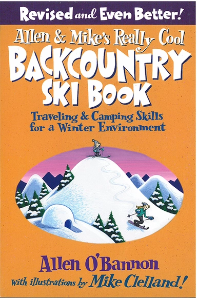 Allen & Mike's Really Cool Backcountry Ski Book : Traveling & Camping Skills For A Winter Environment