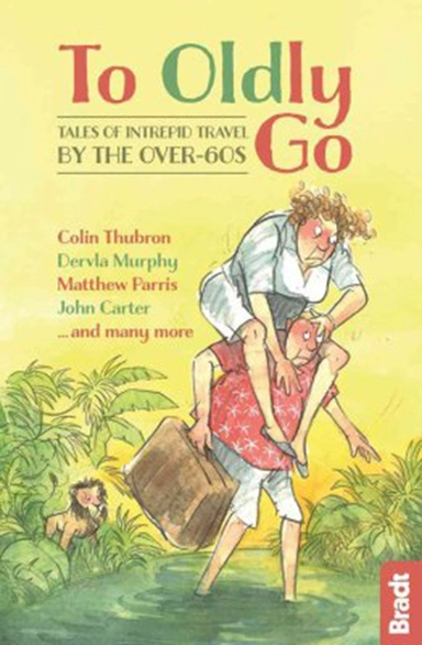 To Oldly Go: Tales of Intrepid Travel by the Over-60s