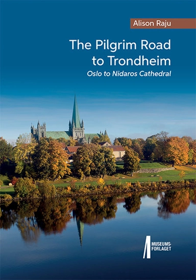 The pilgrim road to Trondheim : Oslo to Nidaros Cathedral